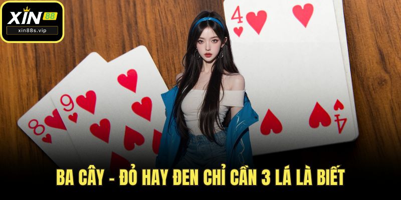 Game Bài Online - Trải Nghiệm Đỉnh Cao Tại Sân Chơi Xin88! Ba Cây – Đỏ hay đen chỉ cần 3 lá là biết