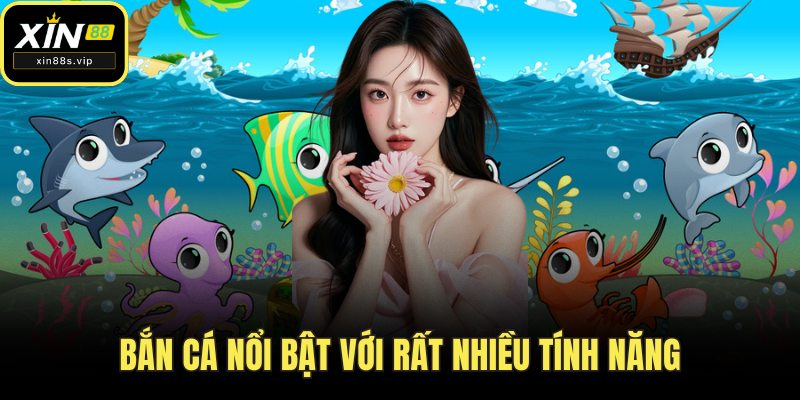 Bắn cá nổi bật với rất nhiều tính năng