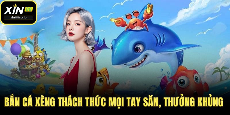 Bắn Cá Xèng Thách Thức Mọi Tay Săn, Thưởng Cực Khủng Xin88 Bắn cá xèng