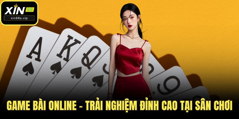 Game Bài Online - Trải Nghiệm Đỉnh Cao Tại Sân Chơi Xin88! Game Bài Online