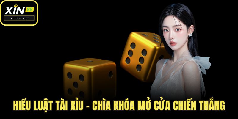 Game Tài Xỉu Xin88 - Đặt Cược Nhanh, Thắng Lớn Dễ Dàng Hiểu luật tài xỉu – Chìa khóa mở cửa chiến thắng