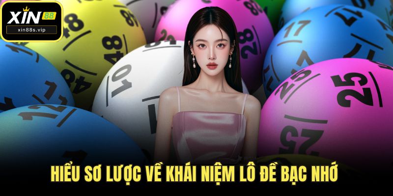 Lô Đề Bạc Nhớ Là Gì? 3 Mẹo Soi Đơn Giản Từ Cao Thủ XIN88 Hiểu sơ lược về khái niệm lô đề bạc nhớ