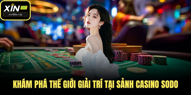 Casino Sodo - Điểm Đến Lý Tưởng Nay Có Mặt Tại Xin88 Khám phá thế giới giải trí tại sảnh Casino Sodo