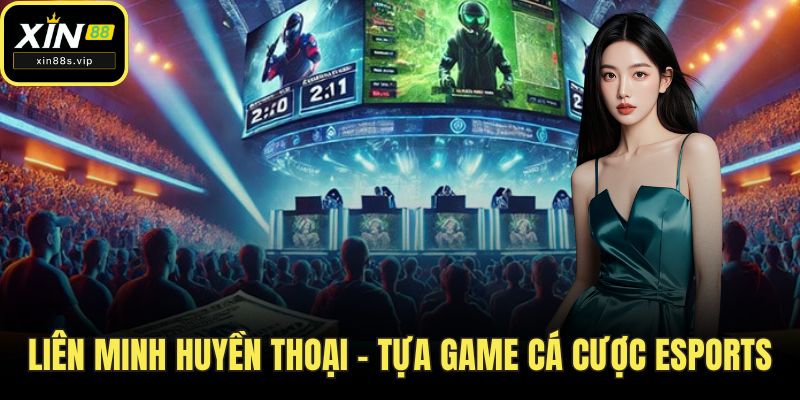 Cá Cược Esports Xin88 - Sân Chơi Điện Tử Đỉnh Cao! Liên Minh Huyền Thoại – Tựa game thống trị cá cược Esports