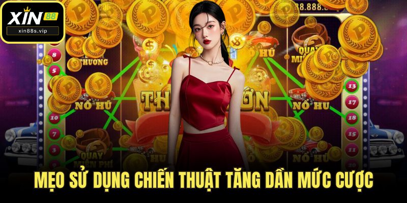 Nổ Hũ Thần Tài Tại Xin88 – Đón Lộc Vàng, Rinh Quà Khủng Mẹo sử dụng chiến thuật tăng dần mức cược