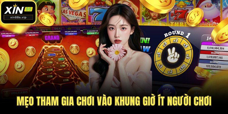 Nổ Hũ Vip Tại Xin88 – Giải Trí Thăng Hoa, Thưởng Ngập Tràn Mẹo tham gia chơi vào khung giờ ít người chơi