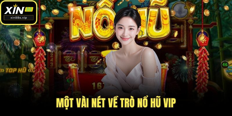Nổ Hũ Vip Tại Xin88 – Giải Trí Thăng Hoa, Thưởng Ngập Tràn Một vài nét về trò nổ hũ Vip