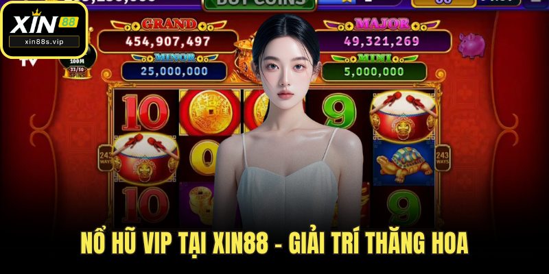 Nổ Hũ Vip Tại Xin88 – Giải Trí Thăng Hoa, Thưởng Ngập Tràn Nổ hũ Vip