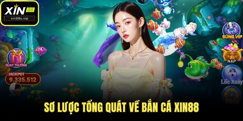 Bắn Cá Xin88 - Hướng Dẫn Chi Tiết Và Mẹo Chơi Hiệu Quả Sơ lược tổng quát về bắn cá Xin88