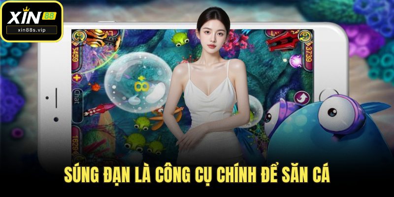 Bắn Cá Đổi Thưởng- Xin88 Game Giải Trí Đổi Thưởng Hấp Dẫn Súng đạn là công cụ chính để săn cá
