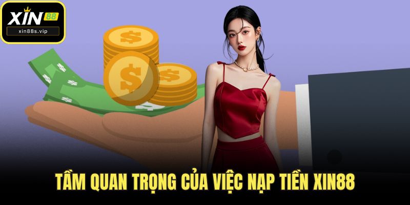 Tầm quan trọng của việc nạp tiền XIN88