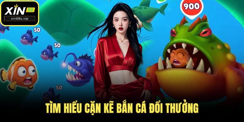 Bắn Cá Đổi Thưởng- Xin88 Game Giải Trí Đổi Thưởng Hấp Dẫn Tìm hiểu cặn kẽ bắn cá đổi thưởng