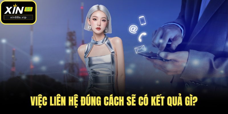 Liên Hệ Việc liên hệ đúng cách sẽ có kết quả gì?