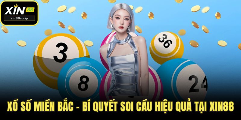 Xổ Số Miền Bắc - Bí Quyết Soi Cầu Hiệu Quả Tại XIN88 Xổ số miền Bắc